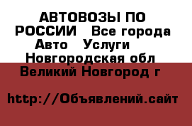 АВТОВОЗЫ ПО РОССИИ - Все города Авто » Услуги   . Новгородская обл.,Великий Новгород г.